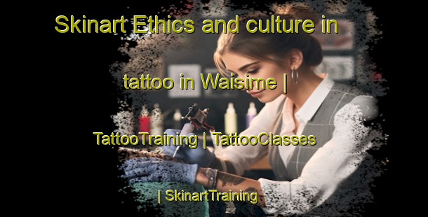 Skinart Ethics and culture in tattoo in Waisime | TattooTraining | TattooClasses | SkinartTraining-Papua New Guinea